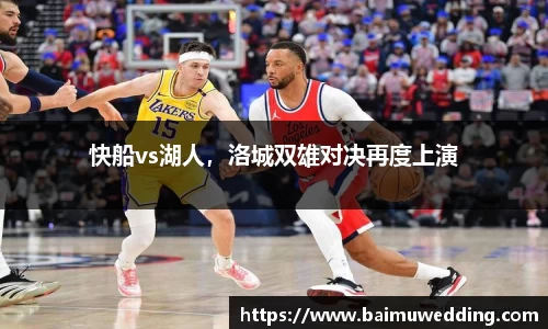 快船vs湖人，洛城双雄对决再度上演