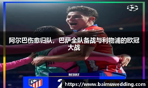 阿尔巴伤愈归队，巴萨全队备战与利物浦的欧冠大战