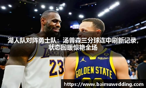 湖人队对阵勇士队：汤普森三分球连中刷新记录，状态回暖惊艳全场