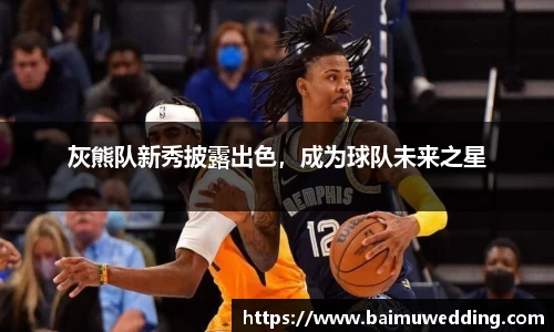灰熊队新秀披露出色，成为球队未来之星