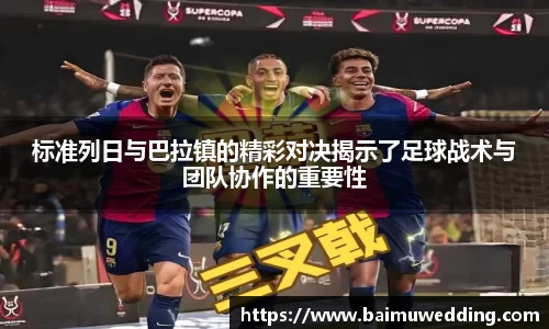 标准列日与巴拉镇的精彩对决揭示了足球战术与团队协作的重要性