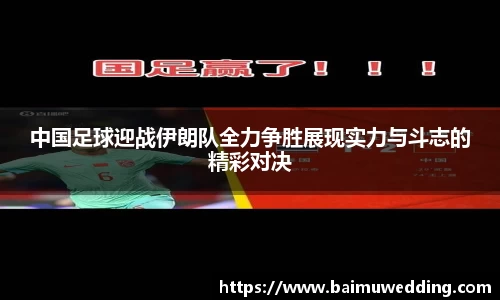 中国足球迎战伊朗队全力争胜展现实力与斗志的精彩对决