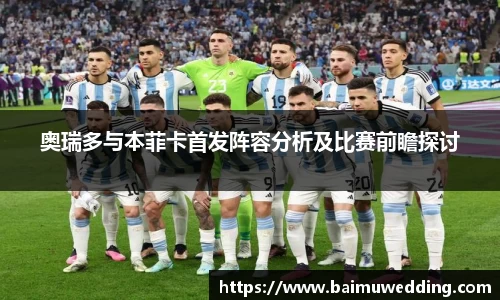 奥瑞多与本菲卡首发阵容分析及比赛前瞻探讨