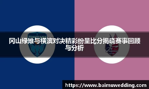 冈山绿雉与横滨对决精彩纷呈比分揭晓赛事回顾与分析