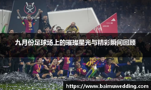 九月份足球场上的璀璨星光与精彩瞬间回顾